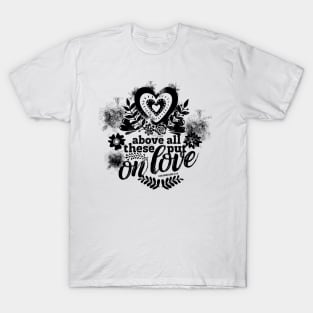 Above all these put on love. T-Shirt